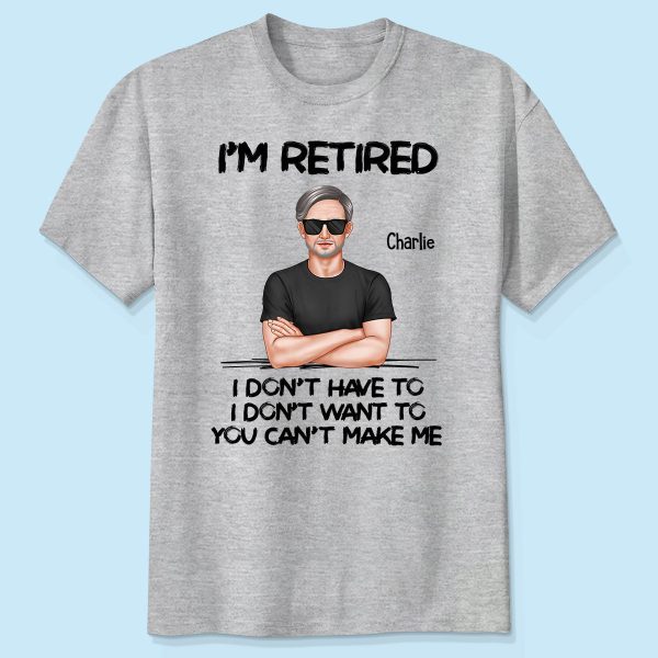 I‘m Retired You Can’t Make Me Retirement Gift For Dad Husband Grandpa Personalized Shirt Online now